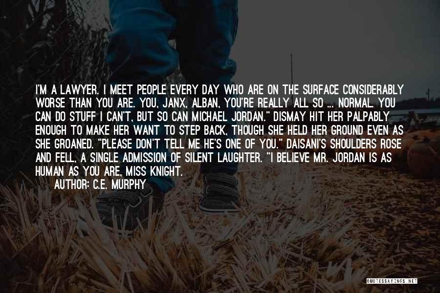 C.E. Murphy Quotes: I'm A Lawyer. I Meet People Every Day Who Are On The Surface Considerably Worse Than You Are. You, Janx,