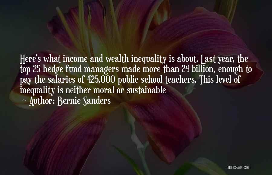 Bernie Sanders Quotes: Here's What Income And Wealth Inequality Is About. Last Year, The Top 25 Hedge Fund Managers Made More Than 24
