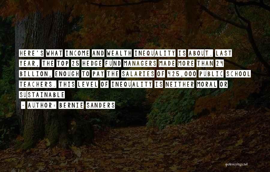 Bernie Sanders Quotes: Here's What Income And Wealth Inequality Is About. Last Year, The Top 25 Hedge Fund Managers Made More Than 24