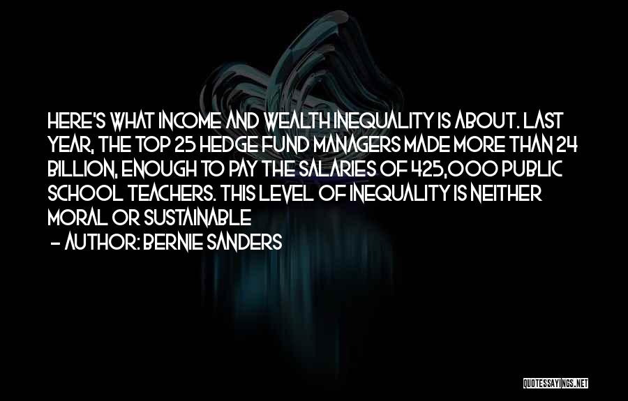 Bernie Sanders Quotes: Here's What Income And Wealth Inequality Is About. Last Year, The Top 25 Hedge Fund Managers Made More Than 24