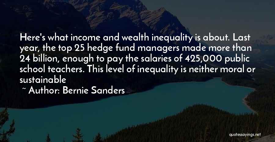 Bernie Sanders Quotes: Here's What Income And Wealth Inequality Is About. Last Year, The Top 25 Hedge Fund Managers Made More Than 24