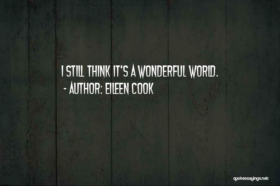 Eileen Cook Quotes: I Still Think It's A Wonderful World.