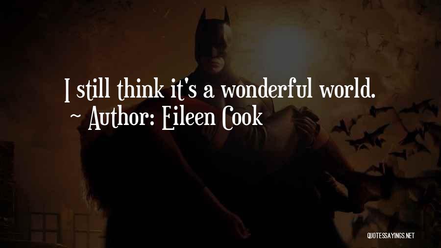 Eileen Cook Quotes: I Still Think It's A Wonderful World.