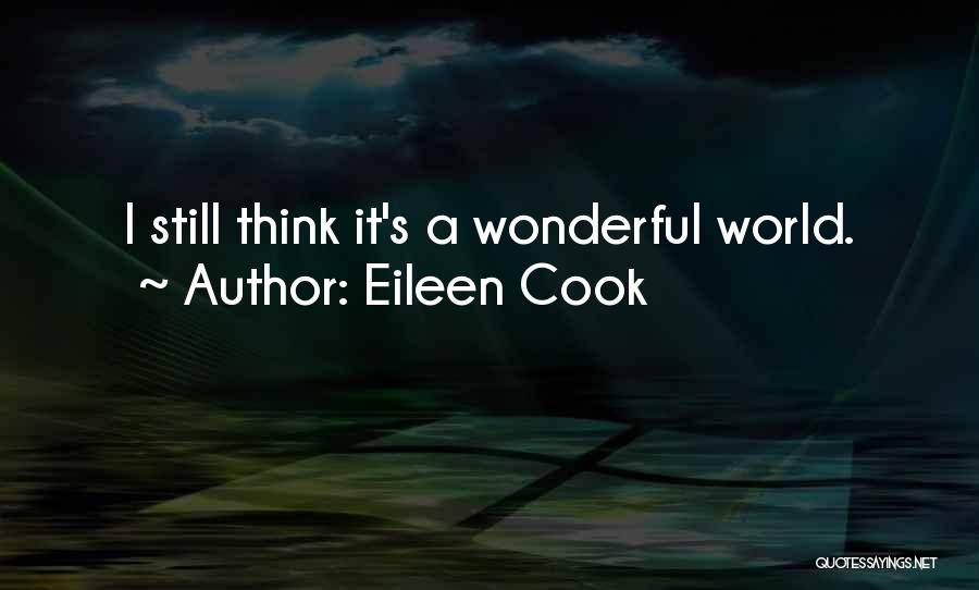 Eileen Cook Quotes: I Still Think It's A Wonderful World.