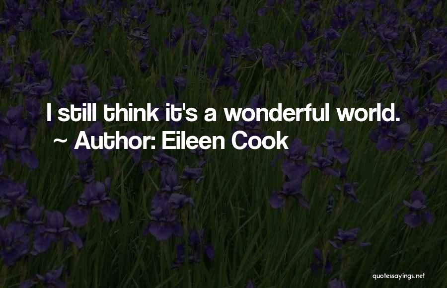 Eileen Cook Quotes: I Still Think It's A Wonderful World.