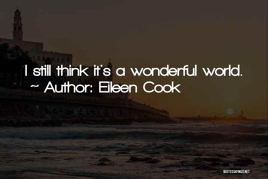 Eileen Cook Quotes: I Still Think It's A Wonderful World.