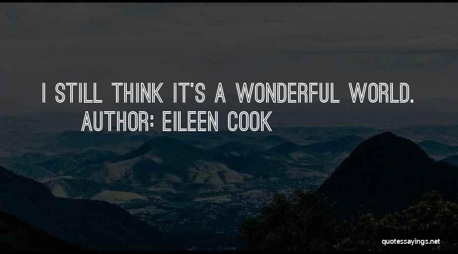 Eileen Cook Quotes: I Still Think It's A Wonderful World.