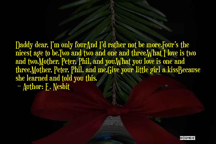 E. Nesbit Quotes: Daddy Dear, I'm Only Fourand I'd Rather Not Be More.four's The Nicest Age To Be,two And Two And One And