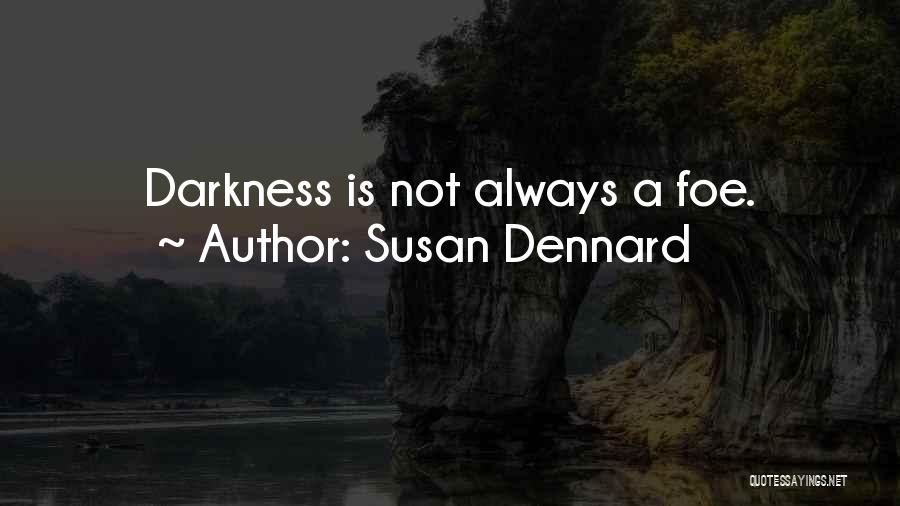 Susan Dennard Quotes: Darkness Is Not Always A Foe.