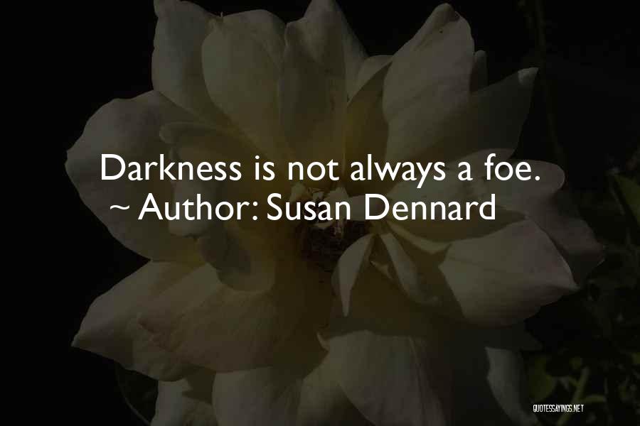 Susan Dennard Quotes: Darkness Is Not Always A Foe.