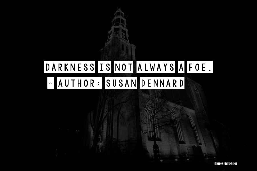 Susan Dennard Quotes: Darkness Is Not Always A Foe.