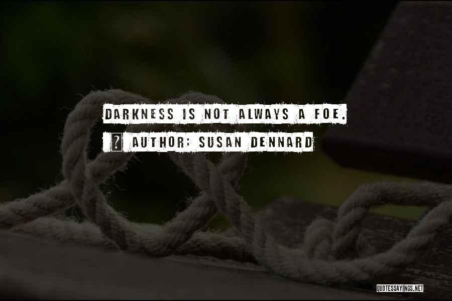 Susan Dennard Quotes: Darkness Is Not Always A Foe.