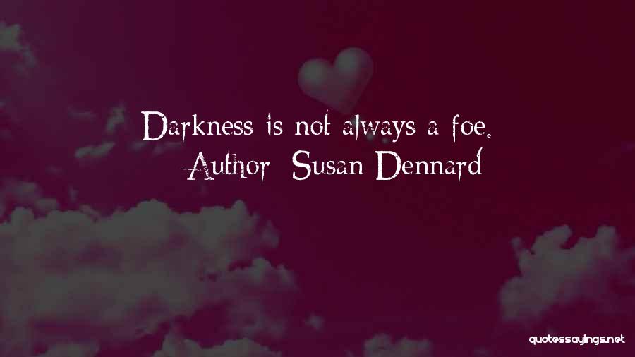 Susan Dennard Quotes: Darkness Is Not Always A Foe.