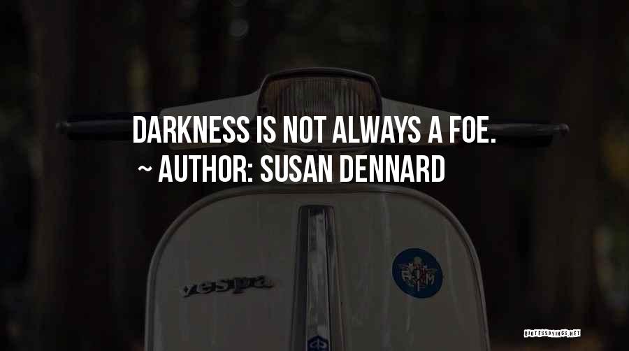 Susan Dennard Quotes: Darkness Is Not Always A Foe.