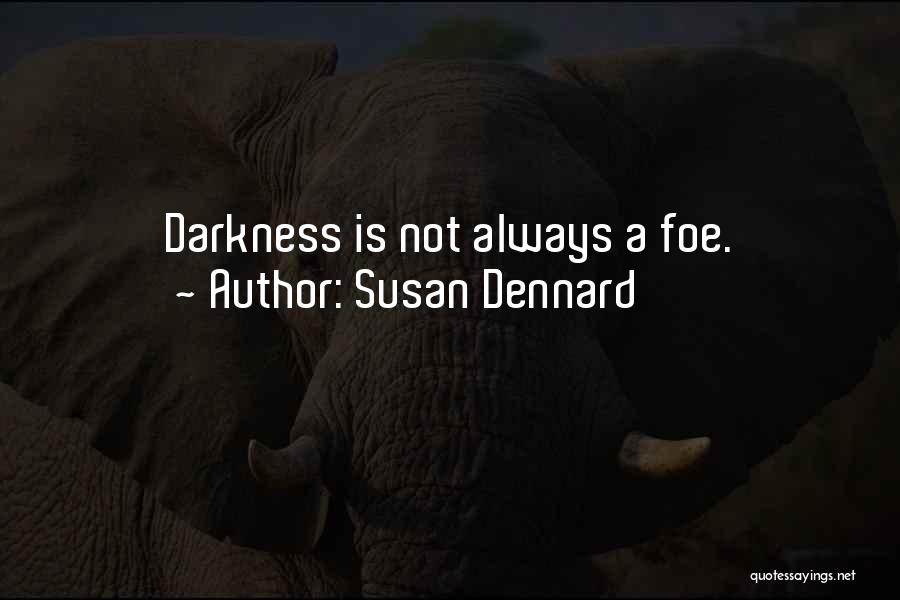 Susan Dennard Quotes: Darkness Is Not Always A Foe.