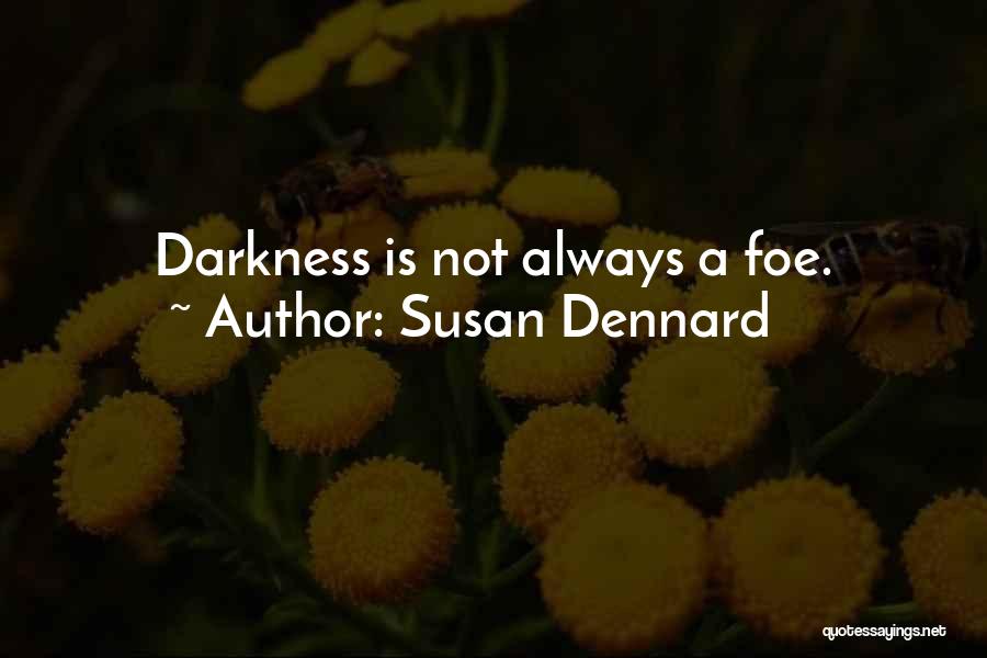 Susan Dennard Quotes: Darkness Is Not Always A Foe.