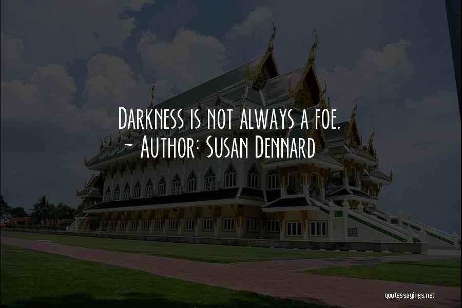 Susan Dennard Quotes: Darkness Is Not Always A Foe.