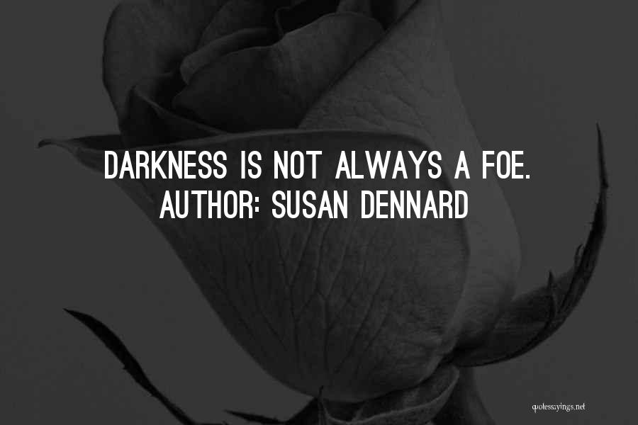 Susan Dennard Quotes: Darkness Is Not Always A Foe.