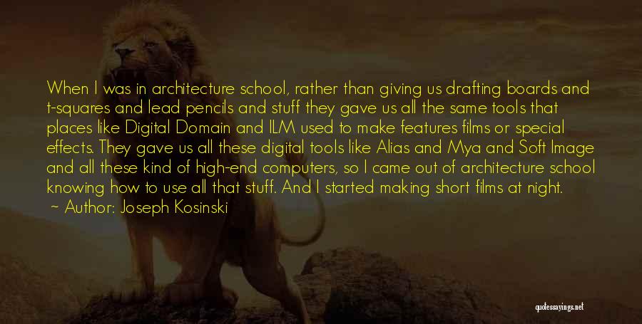 Joseph Kosinski Quotes: When I Was In Architecture School, Rather Than Giving Us Drafting Boards And T-squares And Lead Pencils And Stuff They