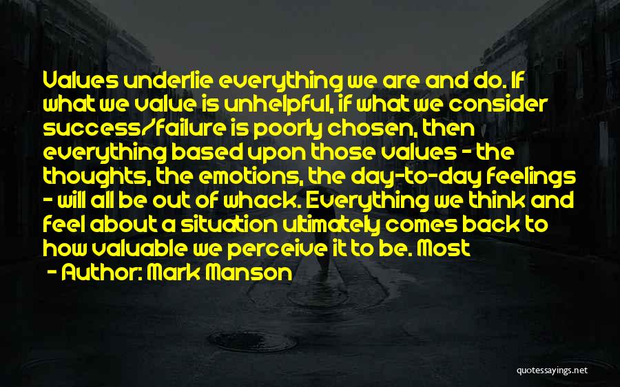 Mark Manson Quotes: Values Underlie Everything We Are And Do. If What We Value Is Unhelpful, If What We Consider Success/failure Is Poorly