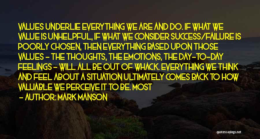Mark Manson Quotes: Values Underlie Everything We Are And Do. If What We Value Is Unhelpful, If What We Consider Success/failure Is Poorly