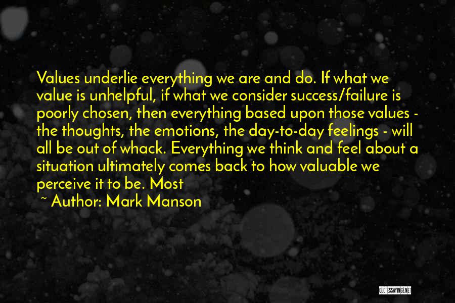 Mark Manson Quotes: Values Underlie Everything We Are And Do. If What We Value Is Unhelpful, If What We Consider Success/failure Is Poorly