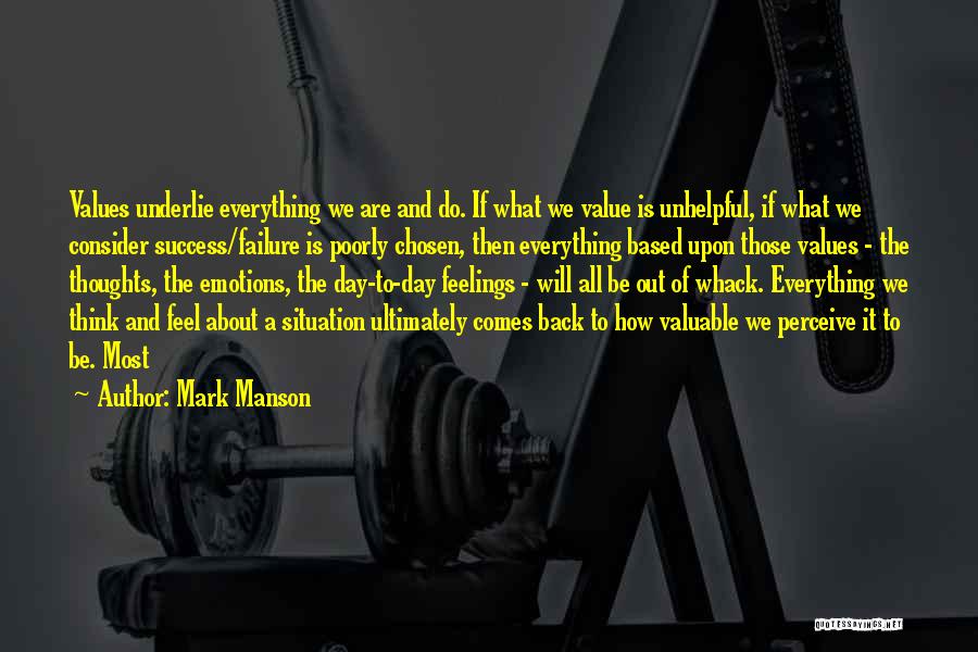 Mark Manson Quotes: Values Underlie Everything We Are And Do. If What We Value Is Unhelpful, If What We Consider Success/failure Is Poorly