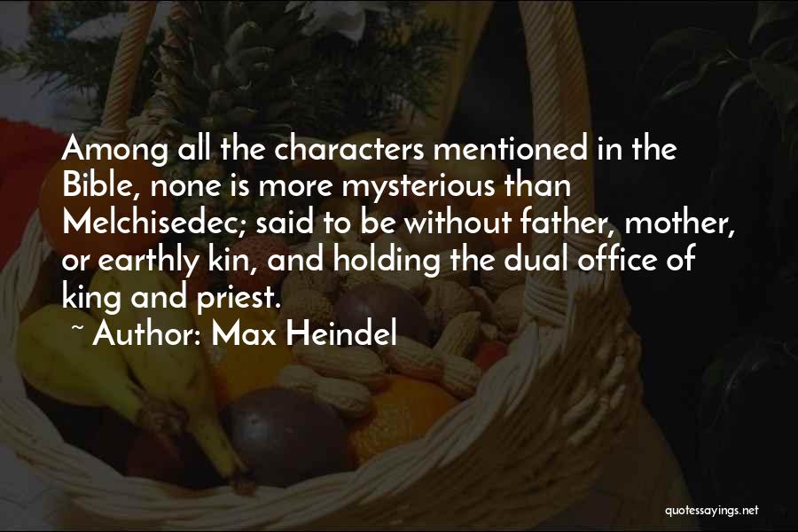 Max Heindel Quotes: Among All The Characters Mentioned In The Bible, None Is More Mysterious Than Melchisedec; Said To Be Without Father, Mother,