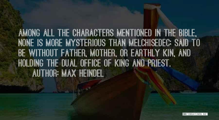 Max Heindel Quotes: Among All The Characters Mentioned In The Bible, None Is More Mysterious Than Melchisedec; Said To Be Without Father, Mother,