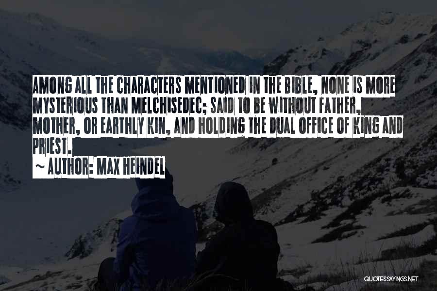 Max Heindel Quotes: Among All The Characters Mentioned In The Bible, None Is More Mysterious Than Melchisedec; Said To Be Without Father, Mother,