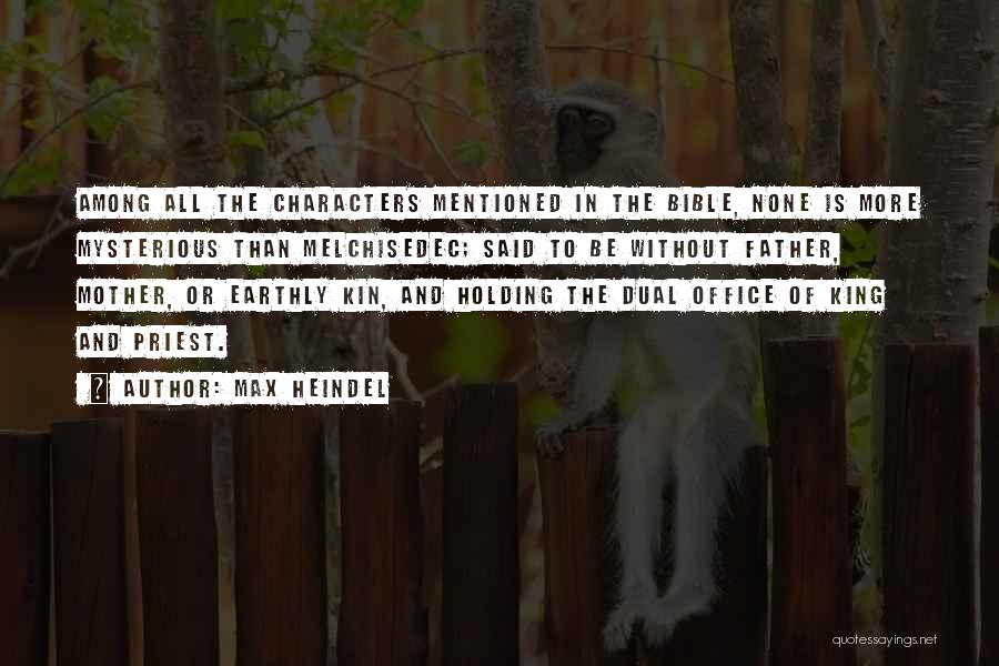 Max Heindel Quotes: Among All The Characters Mentioned In The Bible, None Is More Mysterious Than Melchisedec; Said To Be Without Father, Mother,