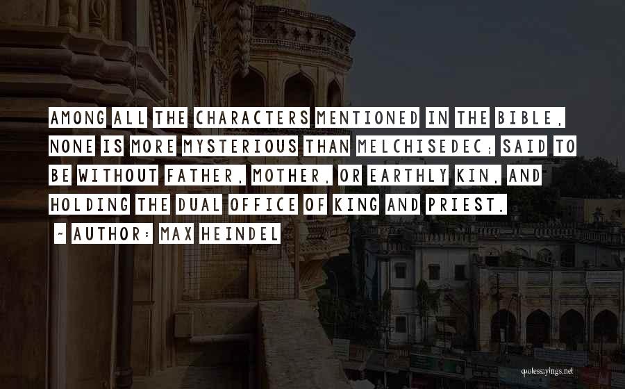 Max Heindel Quotes: Among All The Characters Mentioned In The Bible, None Is More Mysterious Than Melchisedec; Said To Be Without Father, Mother,
