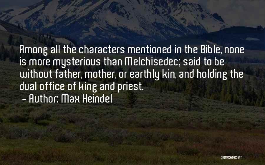 Max Heindel Quotes: Among All The Characters Mentioned In The Bible, None Is More Mysterious Than Melchisedec; Said To Be Without Father, Mother,