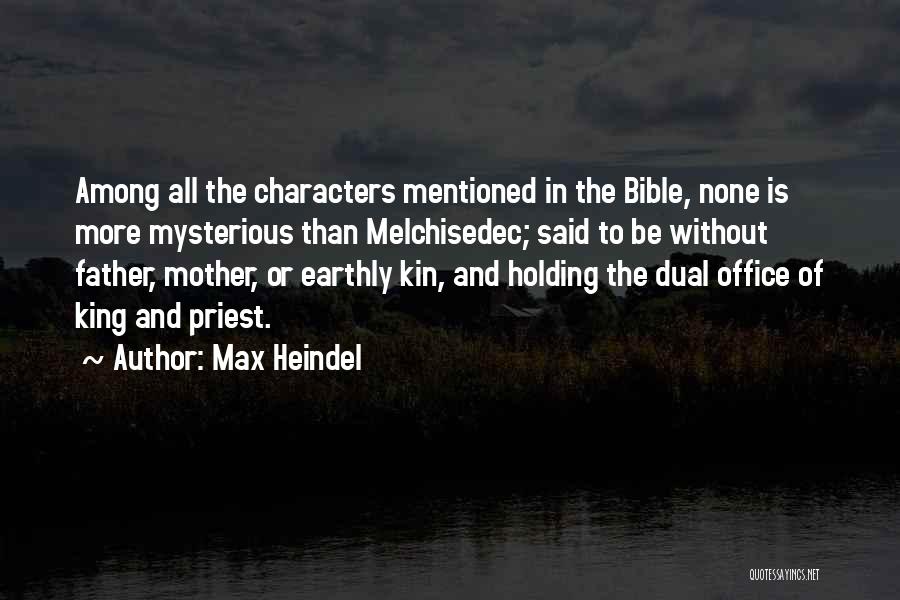 Max Heindel Quotes: Among All The Characters Mentioned In The Bible, None Is More Mysterious Than Melchisedec; Said To Be Without Father, Mother,