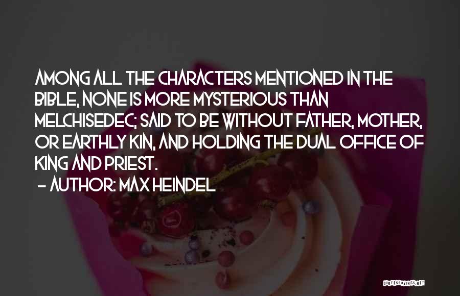Max Heindel Quotes: Among All The Characters Mentioned In The Bible, None Is More Mysterious Than Melchisedec; Said To Be Without Father, Mother,