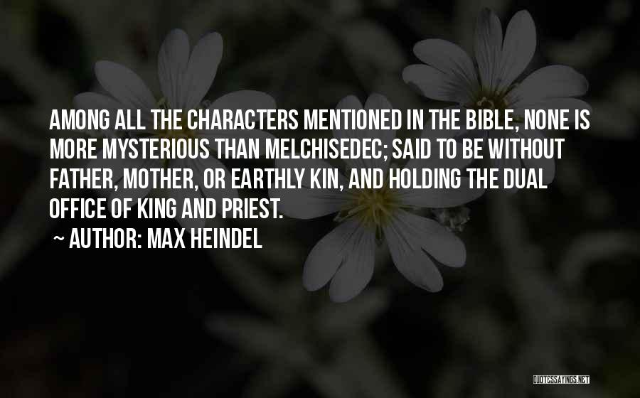 Max Heindel Quotes: Among All The Characters Mentioned In The Bible, None Is More Mysterious Than Melchisedec; Said To Be Without Father, Mother,