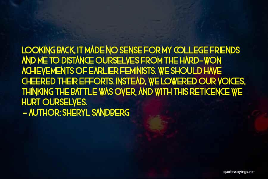 Sheryl Sandberg Quotes: Looking Back, It Made No Sense For My College Friends And Me To Distance Ourselves From The Hard-won Achievements Of