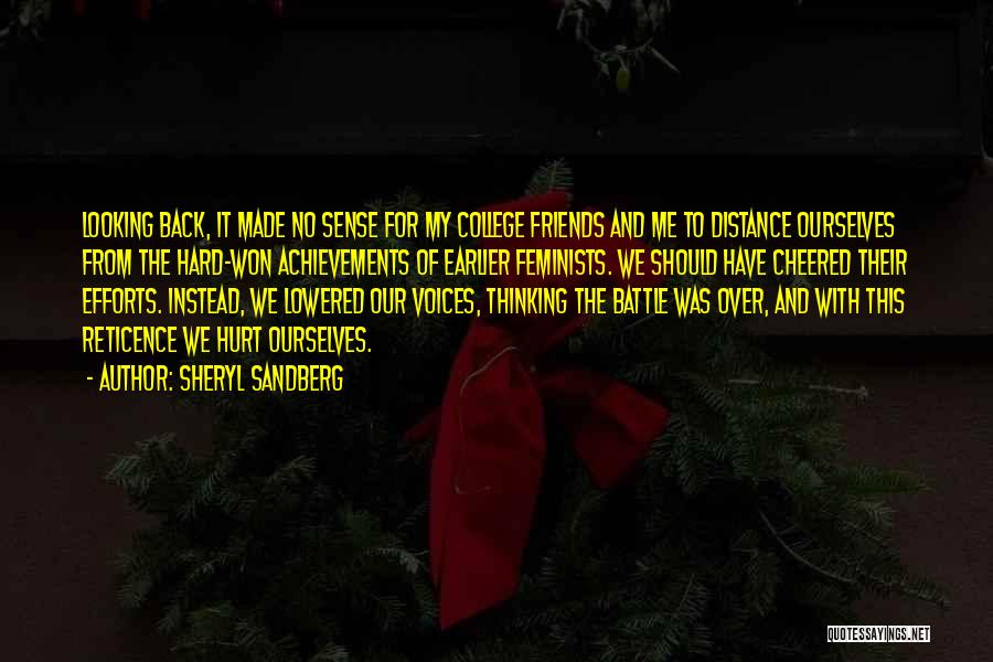 Sheryl Sandberg Quotes: Looking Back, It Made No Sense For My College Friends And Me To Distance Ourselves From The Hard-won Achievements Of