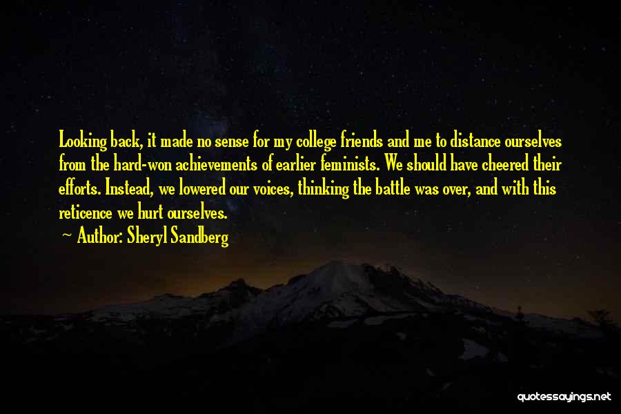 Sheryl Sandberg Quotes: Looking Back, It Made No Sense For My College Friends And Me To Distance Ourselves From The Hard-won Achievements Of