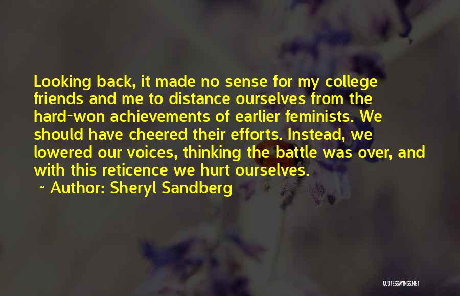 Sheryl Sandberg Quotes: Looking Back, It Made No Sense For My College Friends And Me To Distance Ourselves From The Hard-won Achievements Of