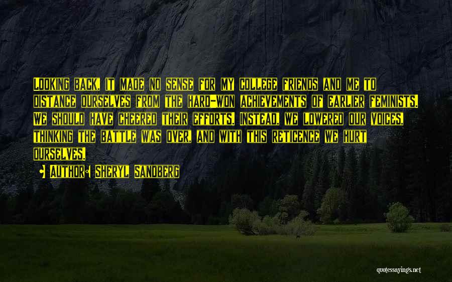 Sheryl Sandberg Quotes: Looking Back, It Made No Sense For My College Friends And Me To Distance Ourselves From The Hard-won Achievements Of