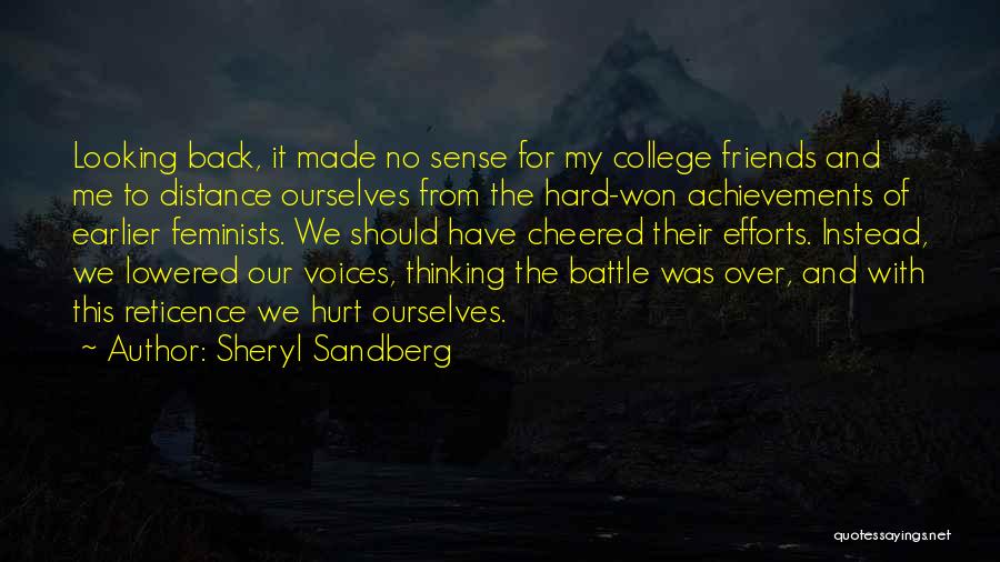 Sheryl Sandberg Quotes: Looking Back, It Made No Sense For My College Friends And Me To Distance Ourselves From The Hard-won Achievements Of