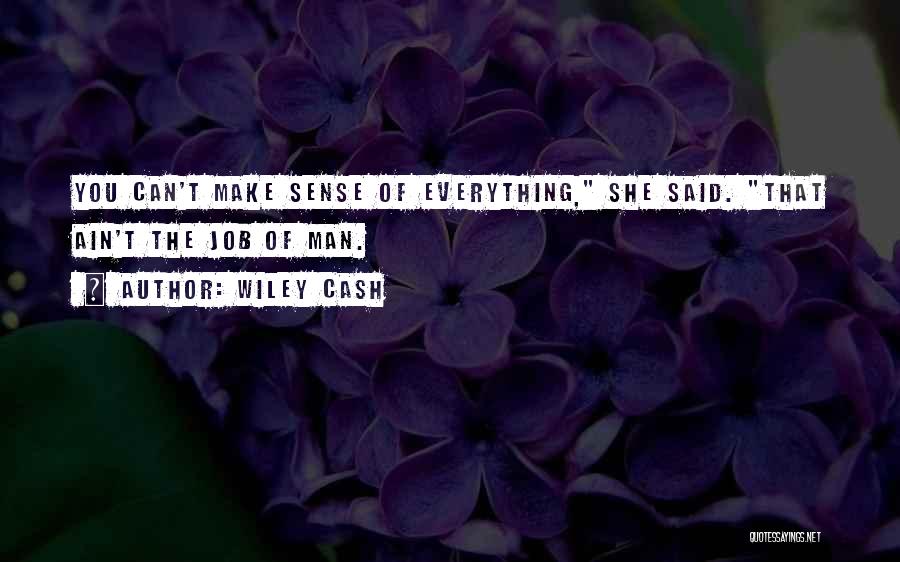 Wiley Cash Quotes: You Can't Make Sense Of Everything, She Said. That Ain't The Job Of Man.