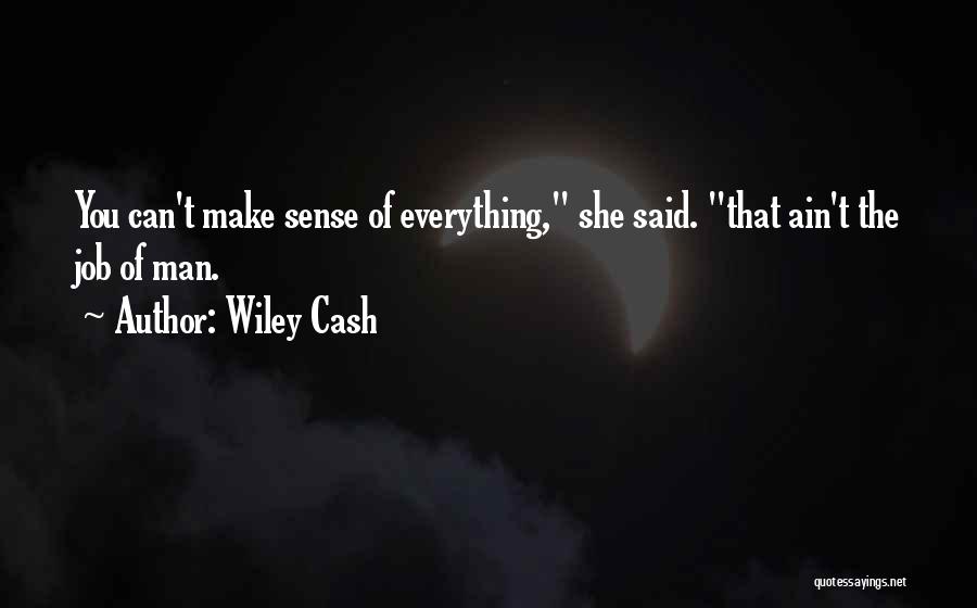 Wiley Cash Quotes: You Can't Make Sense Of Everything, She Said. That Ain't The Job Of Man.