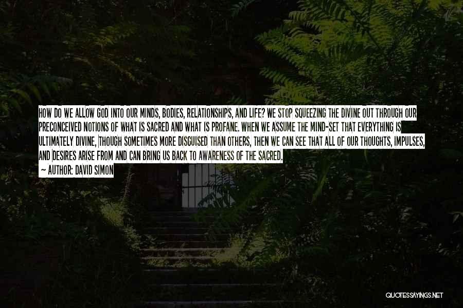 David Simon Quotes: How Do We Allow God Into Our Minds, Bodies, Relationships, And Life? We Stop Squeezing The Divine Out Through Our