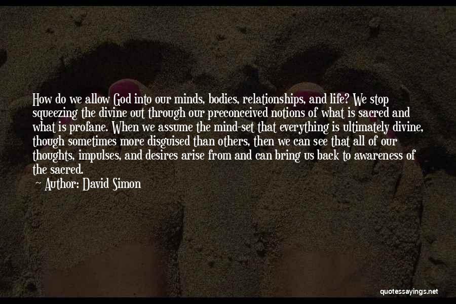 David Simon Quotes: How Do We Allow God Into Our Minds, Bodies, Relationships, And Life? We Stop Squeezing The Divine Out Through Our