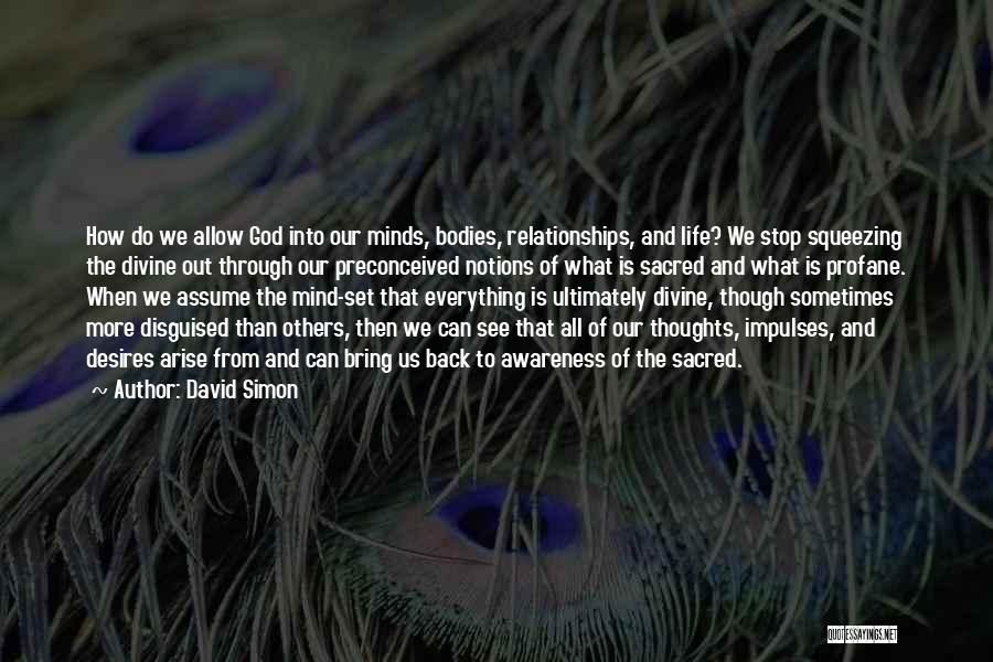 David Simon Quotes: How Do We Allow God Into Our Minds, Bodies, Relationships, And Life? We Stop Squeezing The Divine Out Through Our