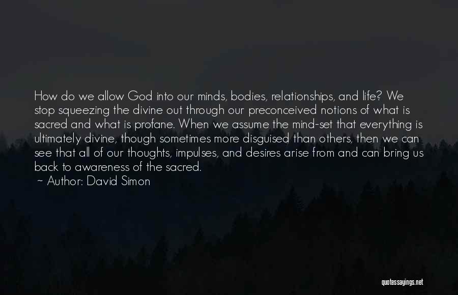 David Simon Quotes: How Do We Allow God Into Our Minds, Bodies, Relationships, And Life? We Stop Squeezing The Divine Out Through Our