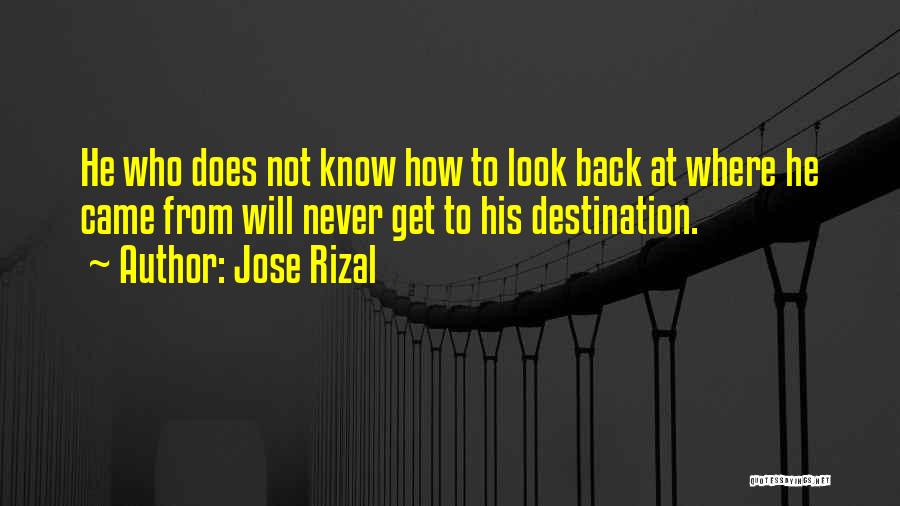 Jose Rizal Quotes: He Who Does Not Know How To Look Back At Where He Came From Will Never Get To His Destination.