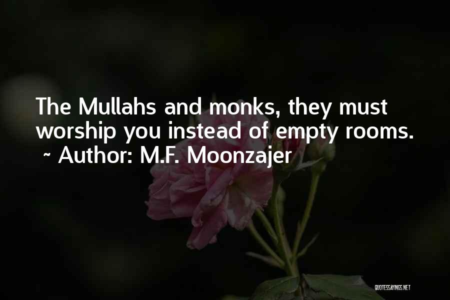 M.F. Moonzajer Quotes: The Mullahs And Monks, They Must Worship You Instead Of Empty Rooms.